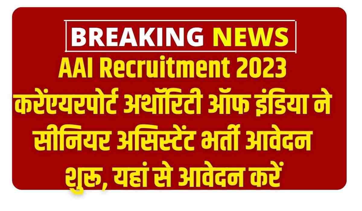 AAI Recruitment 2023 करेंएयरपोर्ट अथॉरिटी ऑफ इंडिया ने सीनियर असिस्टेंट भर्ती आवेदन शुरू, यहां से आवेदन करें